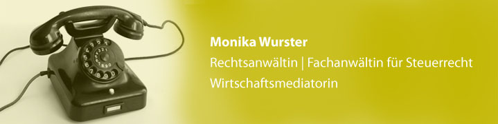 Monika Wurster - Rechtsanwältin, Fachanwältin für Steuerrecht Monika Wurster - Rechtsanwältin, Fachanwältin für Steuerrecht